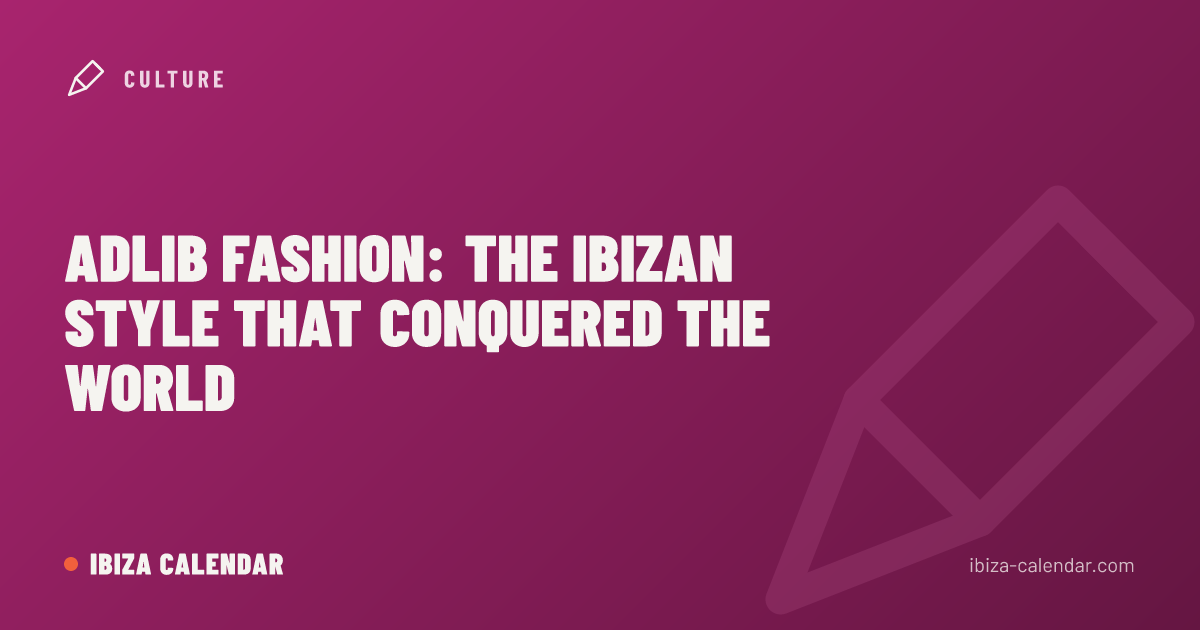 Adlib Fashion: The Ibizan Style That Conquered the World