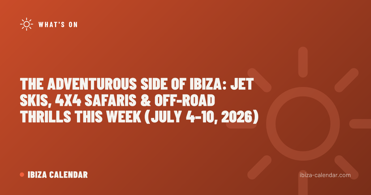 The Adventurous Side of Ibiza: Jet Skis, 4x4 Safaris & Off-Road Thrills This Week (July 4–10, 2026)
