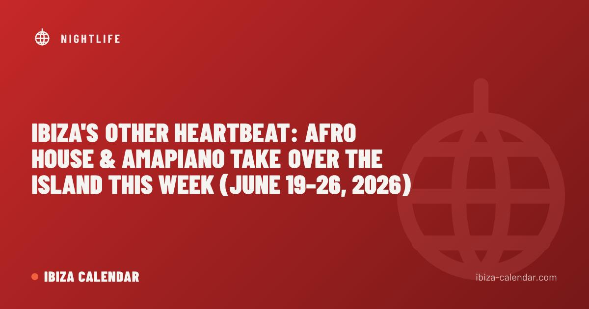 Ibiza's Other Heartbeat: Afro House & Amapiano Take Over the Island This Week (June 19–26, 2026)