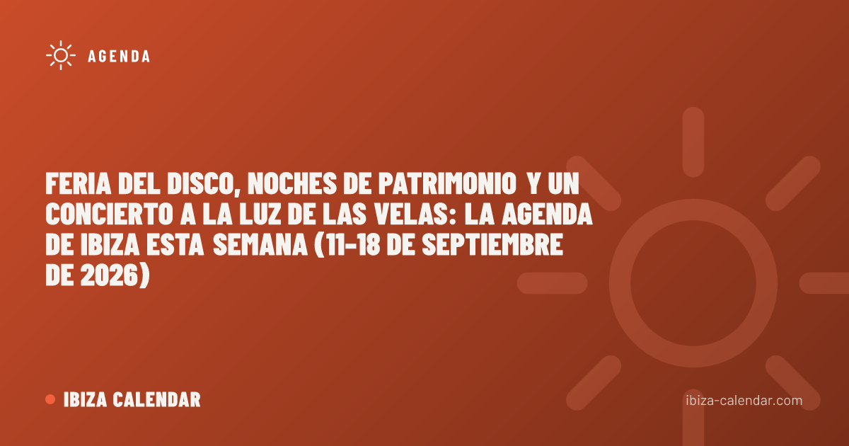 Feria del disco, noches de patrimonio y un concierto a la luz de las velas: la agenda de Ibiza esta semana (11–18 de septiembre de 2026)