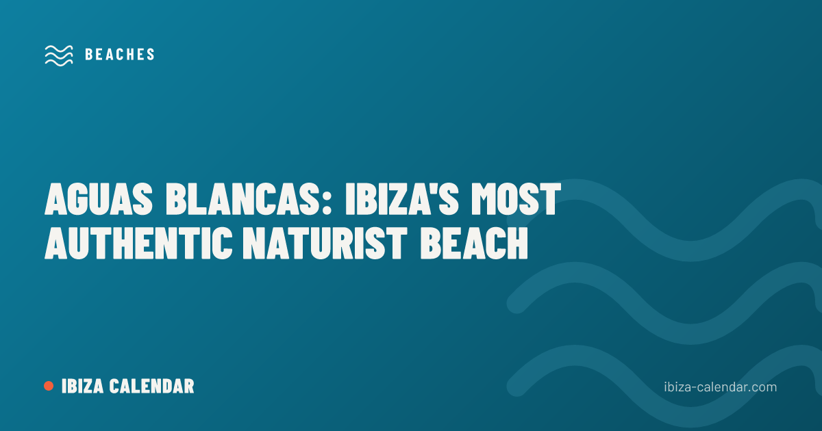 Aguas Blancas: Ibiza's Most Authentic Naturist Beach