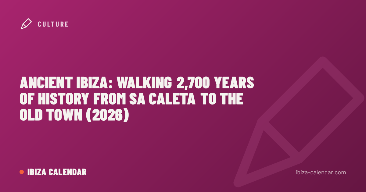 Ancient Ibiza: Walking 2,700 Years of History from Sa Caleta to the Old Town (2026)