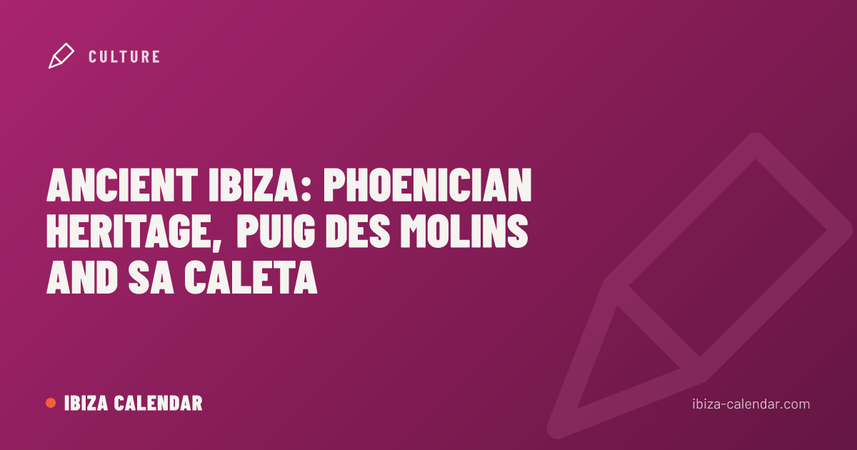 Ancient Ibiza: Phoenician Heritage, Puig des Molins and Sa Caleta