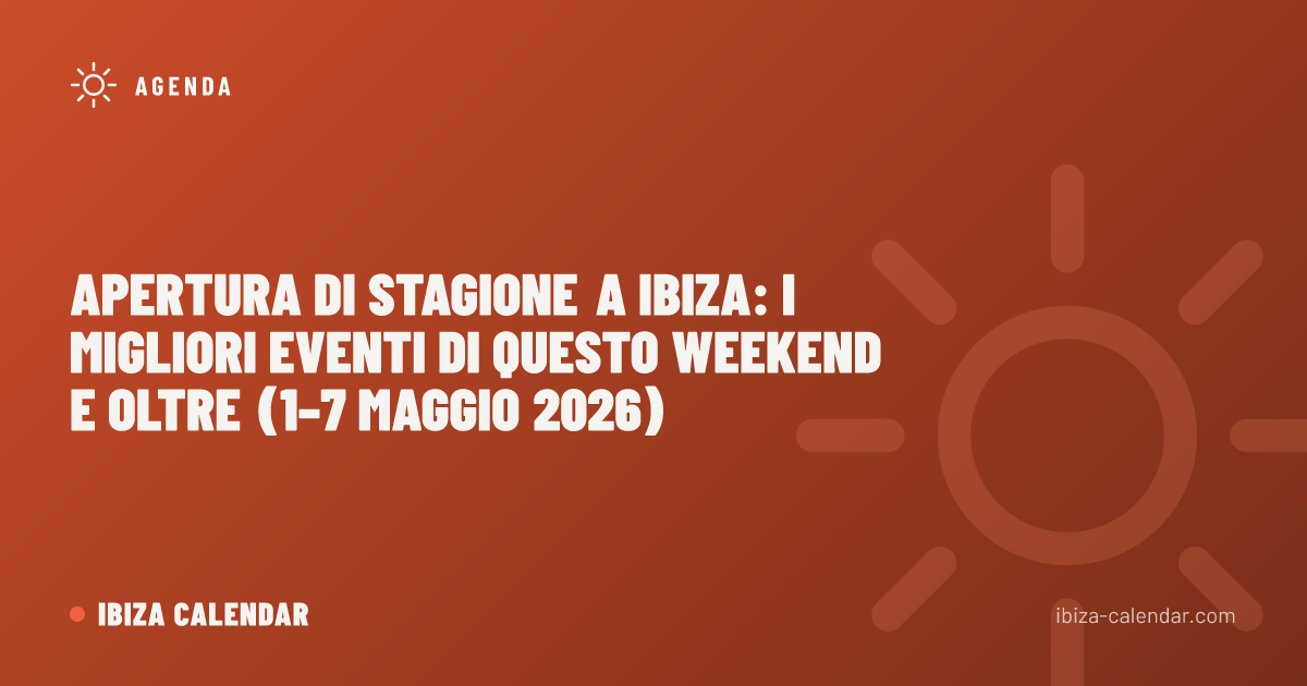 Apertura di stagione a Ibiza: i migliori eventi di questo weekend e oltre (1–7 maggio 2026)