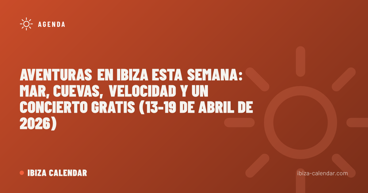 Aventuras en Ibiza Esta Semana: Mar, Cuevas, Velocidad y un Concierto Gratis (13-19 de Abril de 2026)