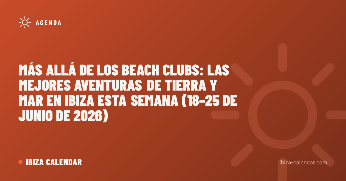 Más allá de los beach clubs: las mejores aventuras de tierra y mar en Ibiza esta semana (18–25 de junio de 2026)