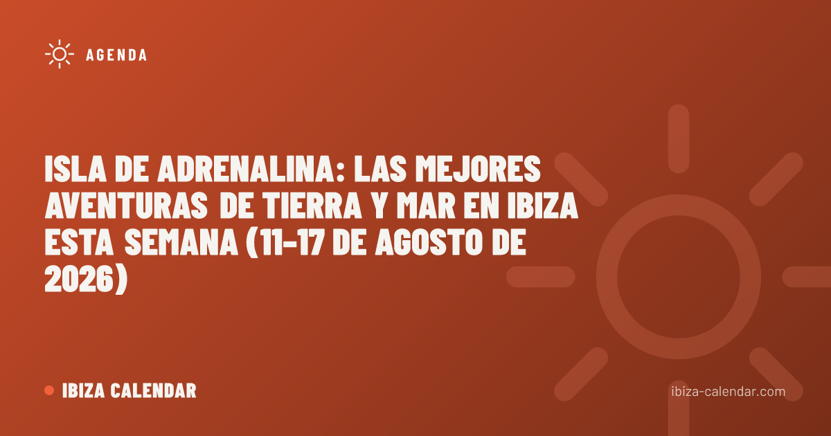 Isla de adrenalina: las mejores aventuras de tierra y mar en Ibiza esta semana (11–17 de agosto de 2026)