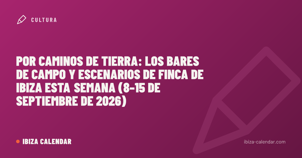 Por caminos de tierra: los bares de campo y escenarios de finca de Ibiza esta semana (8–15 de septiembre de 2026)