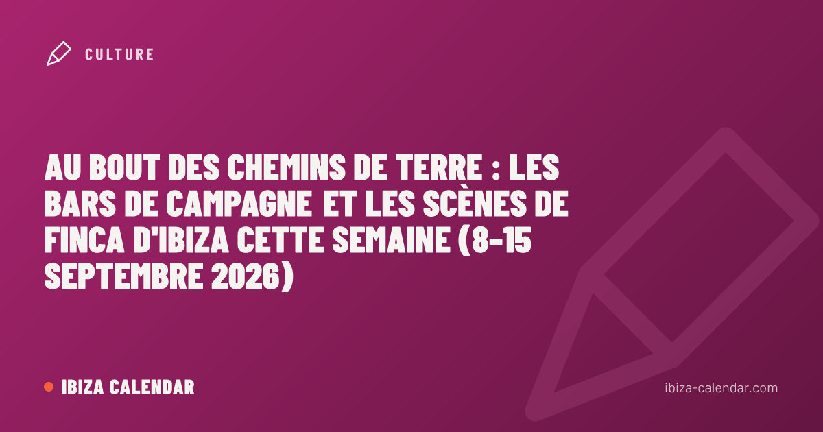 Au bout des chemins de terre : les bars de campagne et les scènes de finca d'Ibiza cette semaine (8–15 septembre 2026)
