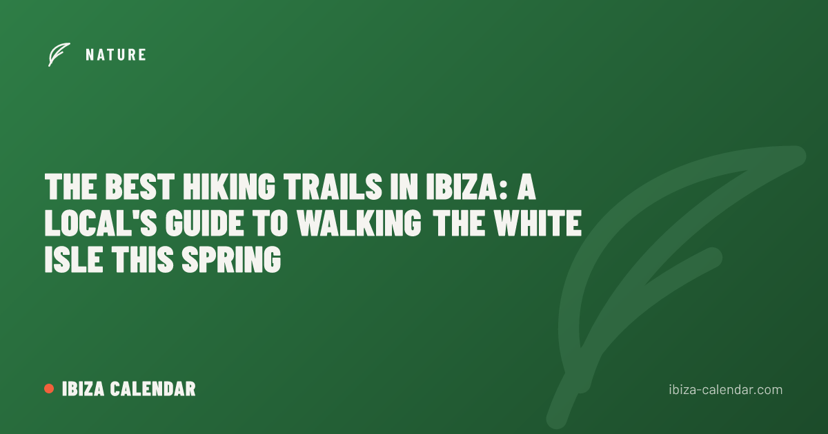 The Best Hiking Trails in Ibiza: A Local's Guide to Walking the White Isle This Spring
