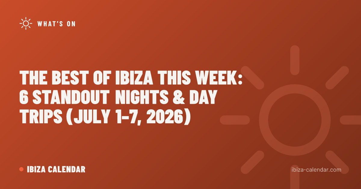 The Best of Ibiza This Week: 6 Standout Nights & Day Trips (July 1–7, 2026)