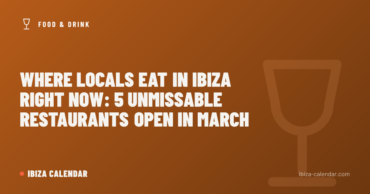 Where Locals Eat in Ibiza Right Now: 5 Unmissable Restaurants Open in March