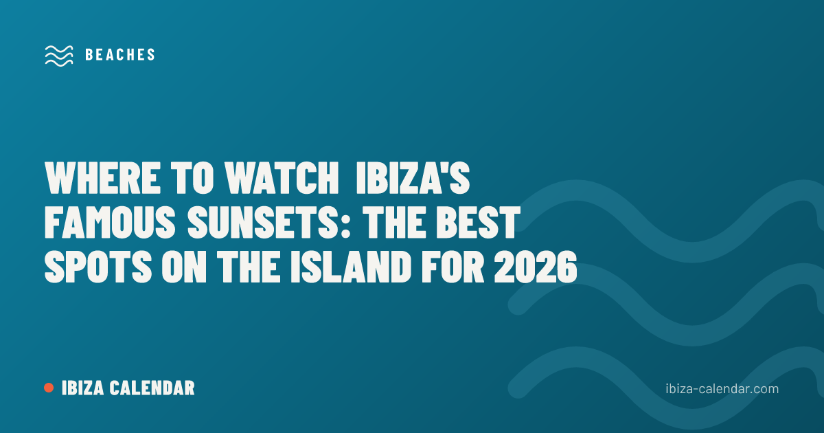 Where to Watch Ibiza's Famous Sunsets: The Best Spots on the Island for 2026