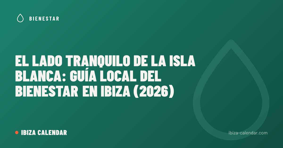 El lado tranquilo de la Isla Blanca: guía local del bienestar en Ibiza (2026)