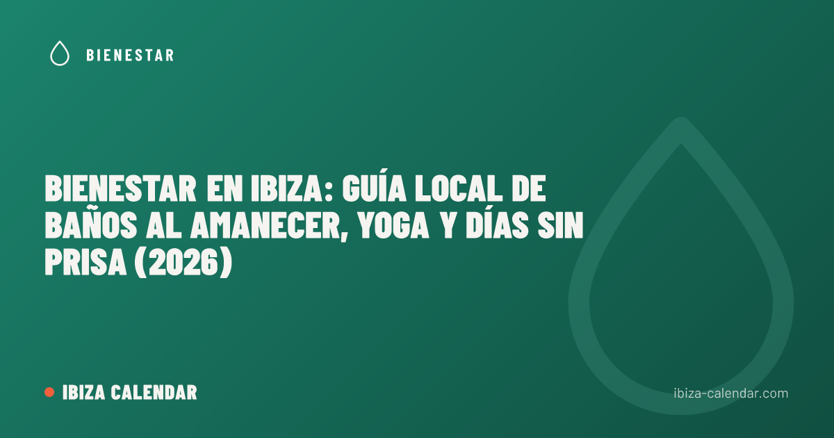 Bienestar en Ibiza: guía local de baños al amanecer, yoga y días sin prisa (2026)