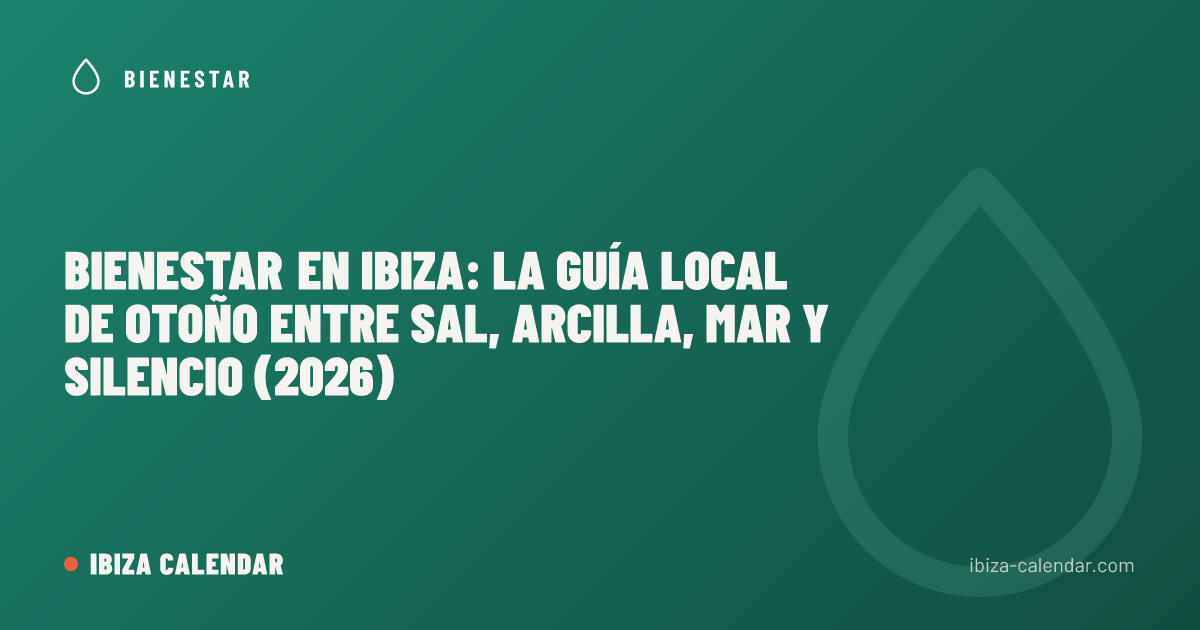 Bienestar en Ibiza: la guía local de otoño entre sal, arcilla, mar y silencio (2026)