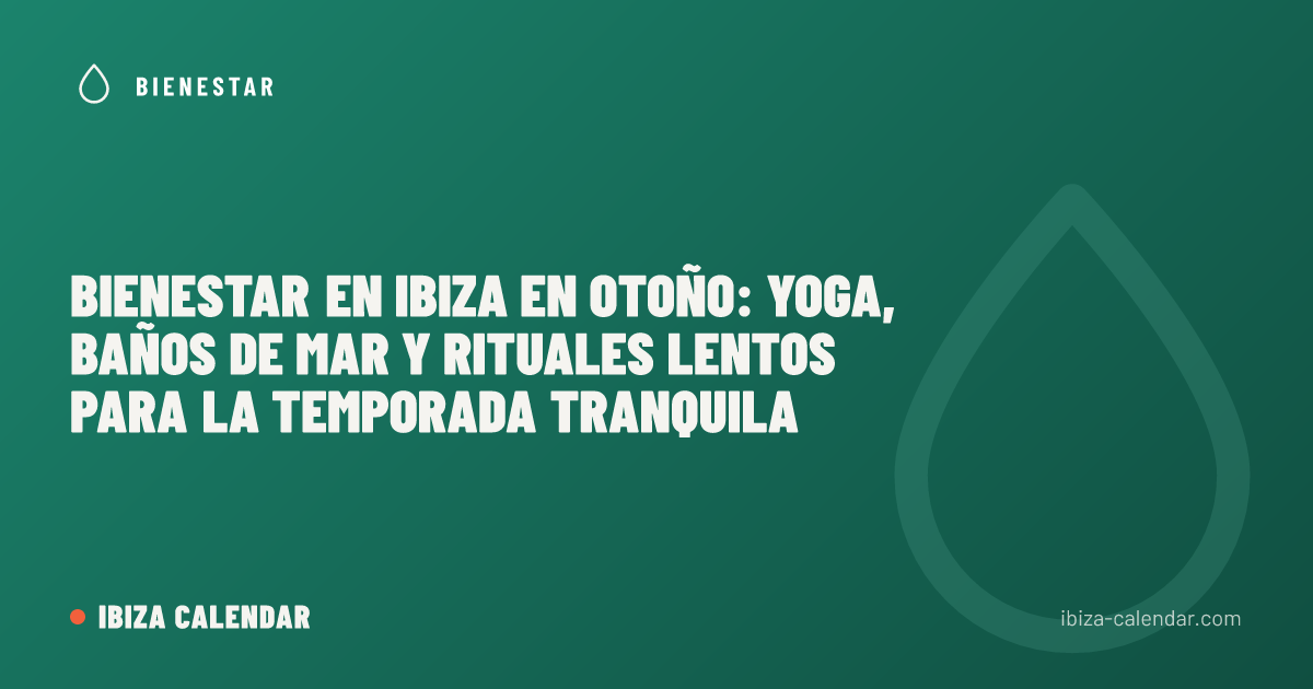 Bienestar en Ibiza en otoño: yoga, baños de mar y rituales lentos para la temporada tranquila