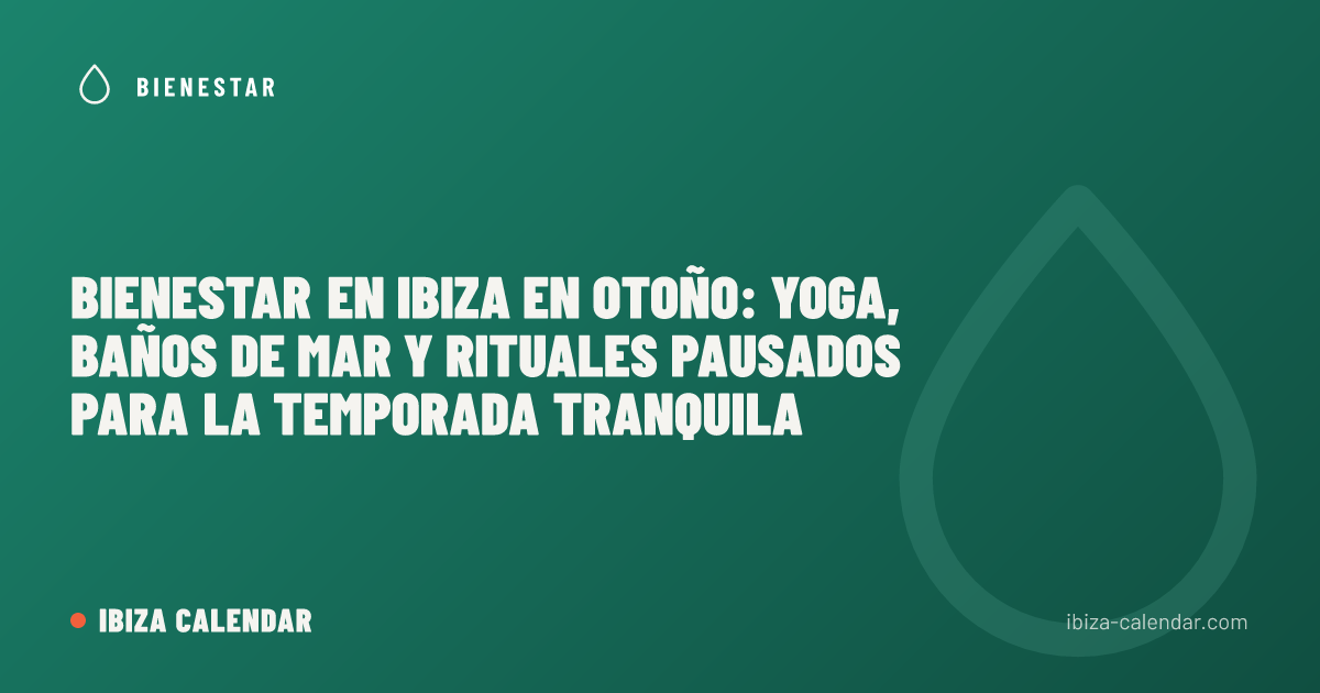 Bienestar en Ibiza en otoño: yoga, baños de mar y rituales pausados para la temporada tranquila
