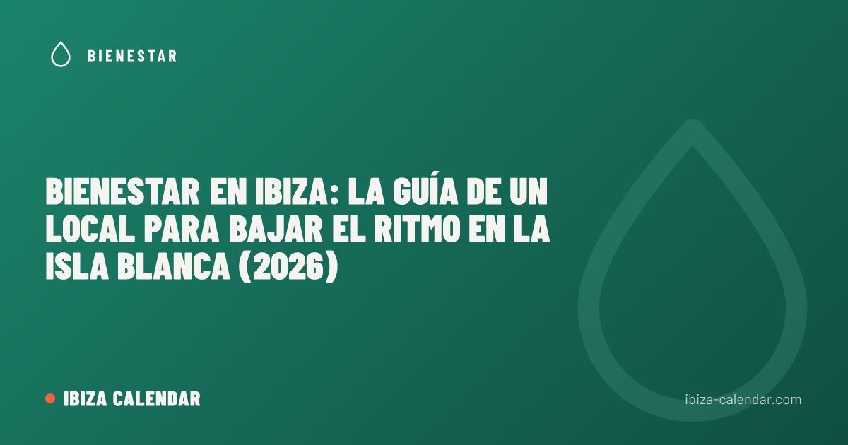 Bienestar en Ibiza: la guía de un local para bajar el ritmo en la Isla Blanca (2026)