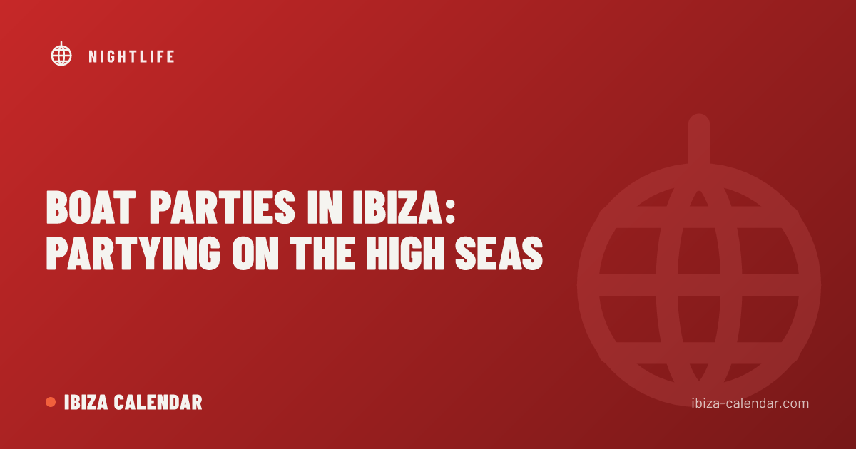Boat Parties in Ibiza: Partying on the High Seas