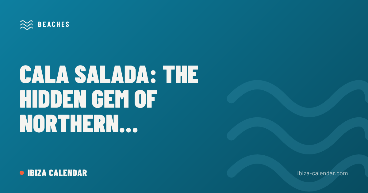 Cala Salada: The Hidden Gem of Northern Ibiza