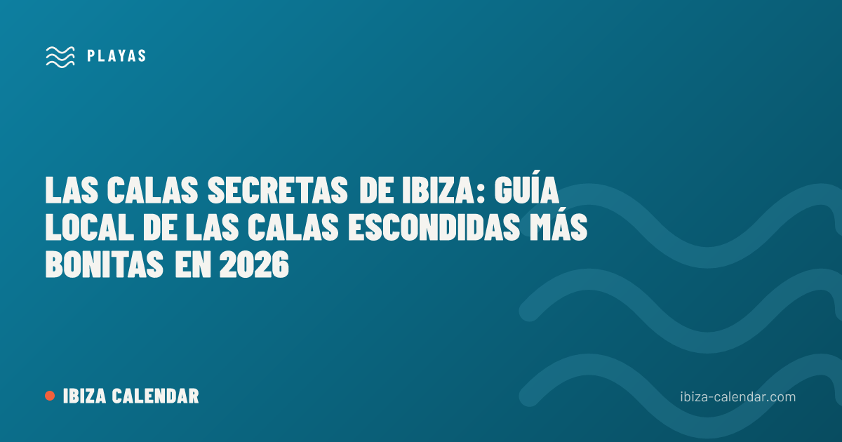 Las calas secretas de Ibiza: guía local de las calas escondidas más bonitas en 2026