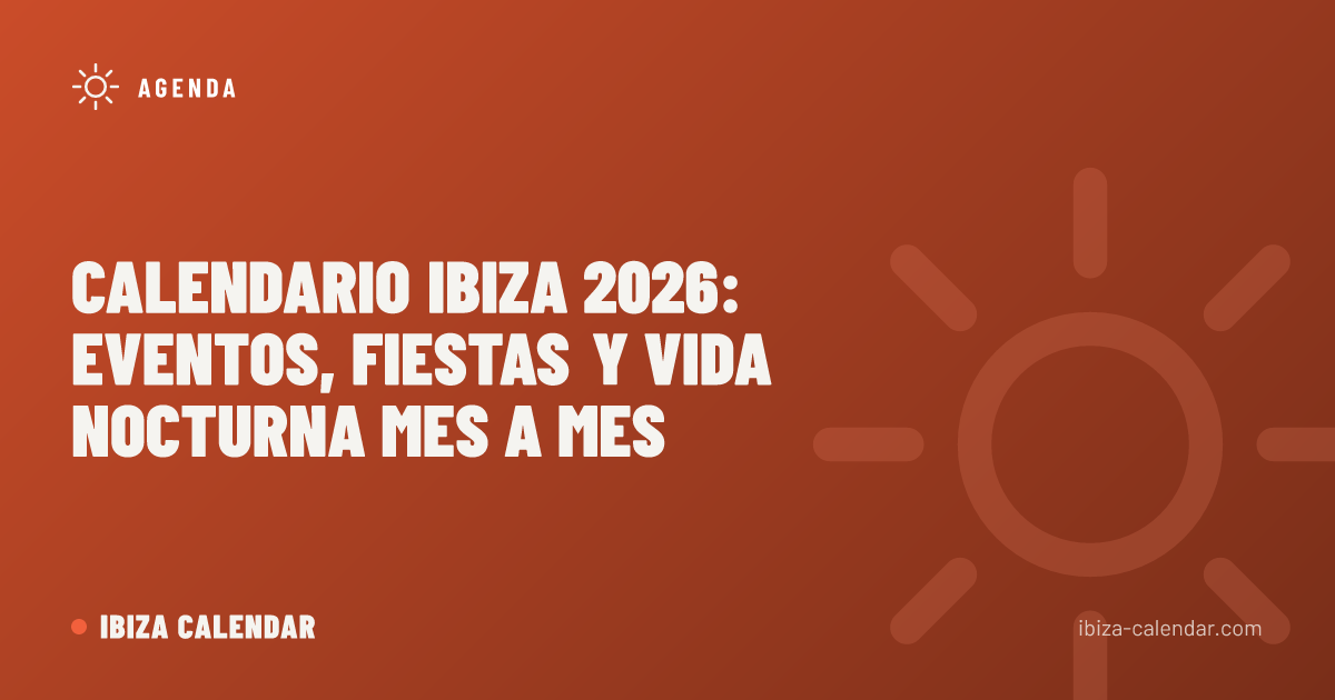 Calendario Ibiza 2026: eventos, fiestas y vida nocturna mes a mes