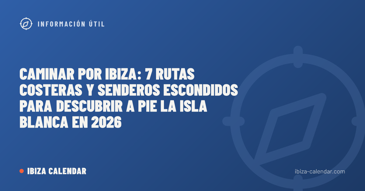 Caminar por Ibiza: 7 rutas costeras y senderos escondidos para descubrir a pie la Isla Blanca en 2026