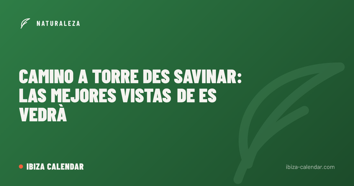 Camino a Torre des Savinar: las mejores vistas de Es Vedrà