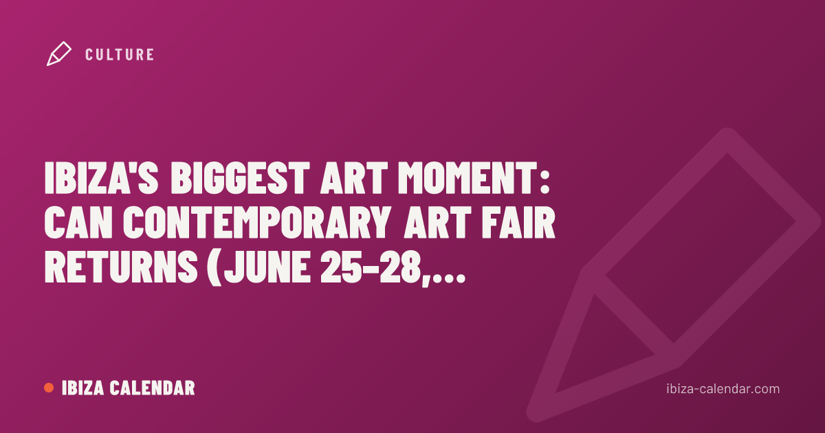 Ibiza's Biggest Art Moment: CAN Contemporary Art Fair Returns (June 25–28, 2026)