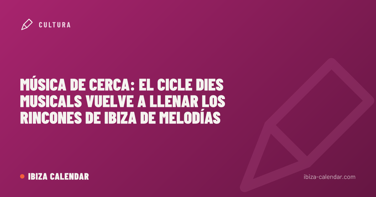 Música de cerca: el Cicle Dies Musicals vuelve a llenar los rincones de Ibiza de melodías