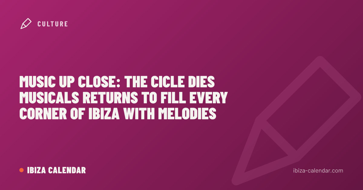 Music Up Close: the Cicle Dies Musicals Returns to Fill Every Corner of Ibiza with Melodies