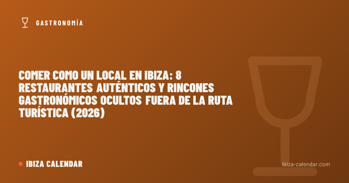 Comer como un local en Ibiza: 8 restaurantes auténticos y rincones gastronómicos ocultos fuera de la ruta turística (2026)