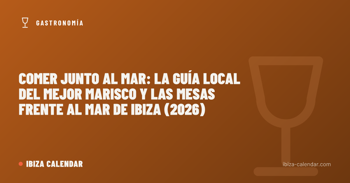 Comer junto al mar: la guía local del mejor marisco y las mesas frente al mar de Ibiza (2026)