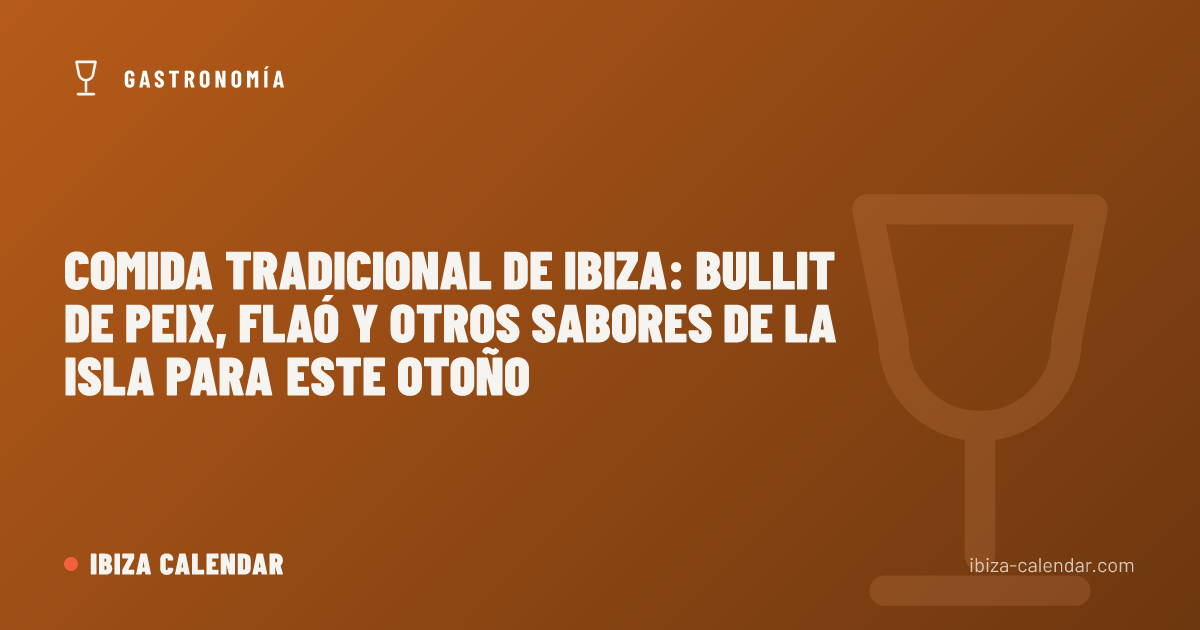 Comida tradicional de Ibiza: bullit de peix, flaó y otros sabores de la isla para este otoño