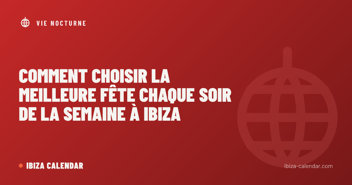 Comment Choisir la Meilleure Fête Chaque Soir de la Semaine à Ibiza
