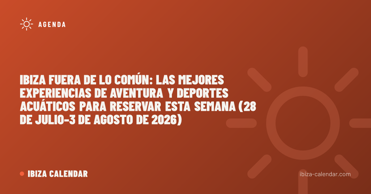 Ibiza fuera de lo común: las mejores experiencias de aventura y deportes acuáticos para reservar esta semana (28 de julio–3 de agosto de 2026)