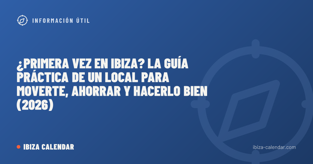 ¿Primera vez en Ibiza? La guía práctica de un local para moverte, ahorrar y hacerlo bien (2026)