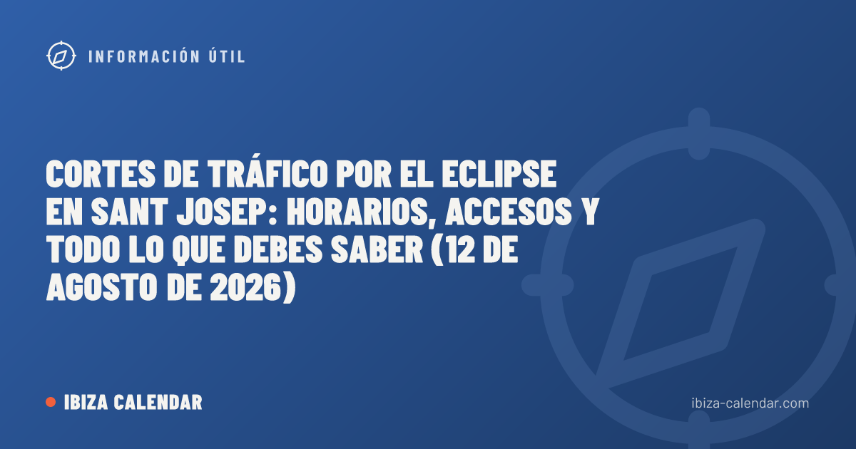 Cortes de tráfico por el eclipse en Sant Josep: horarios, accesos y todo lo que debes saber (12 de agosto de 2026)