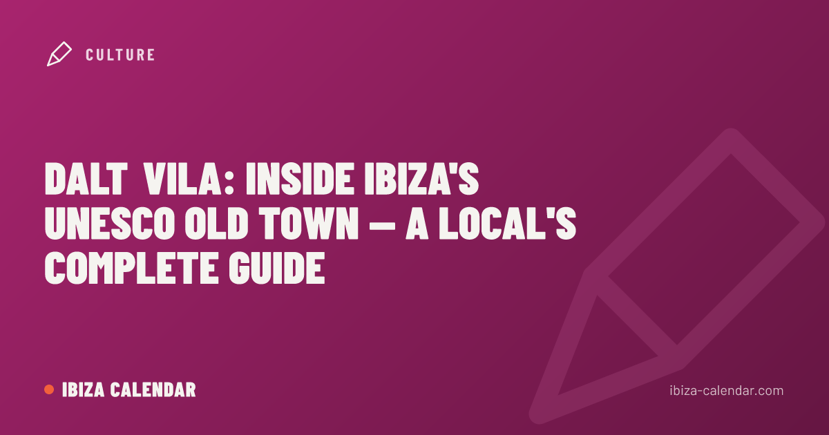 Dalt Vila: Inside Ibiza's UNESCO Old Town — A Local's Complete Guide