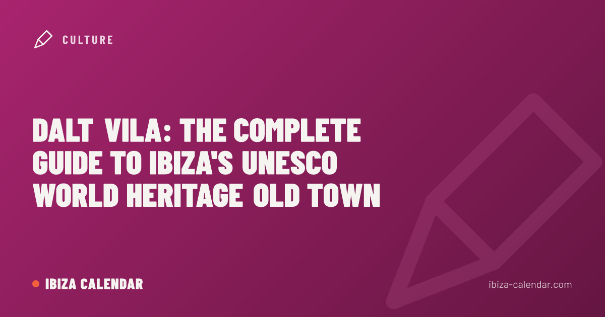 Dalt Vila: The Complete Guide to Ibiza's UNESCO World Heritage Old Town