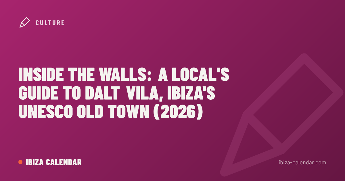 Inside the Walls: A Local's Guide to Dalt Vila, Ibiza's UNESCO Old Town (2026)