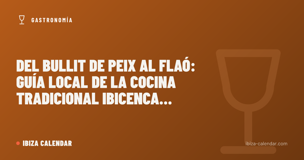 Del bullit de peix al flaó: guía local de la cocina tradicional ibicenca (2026)