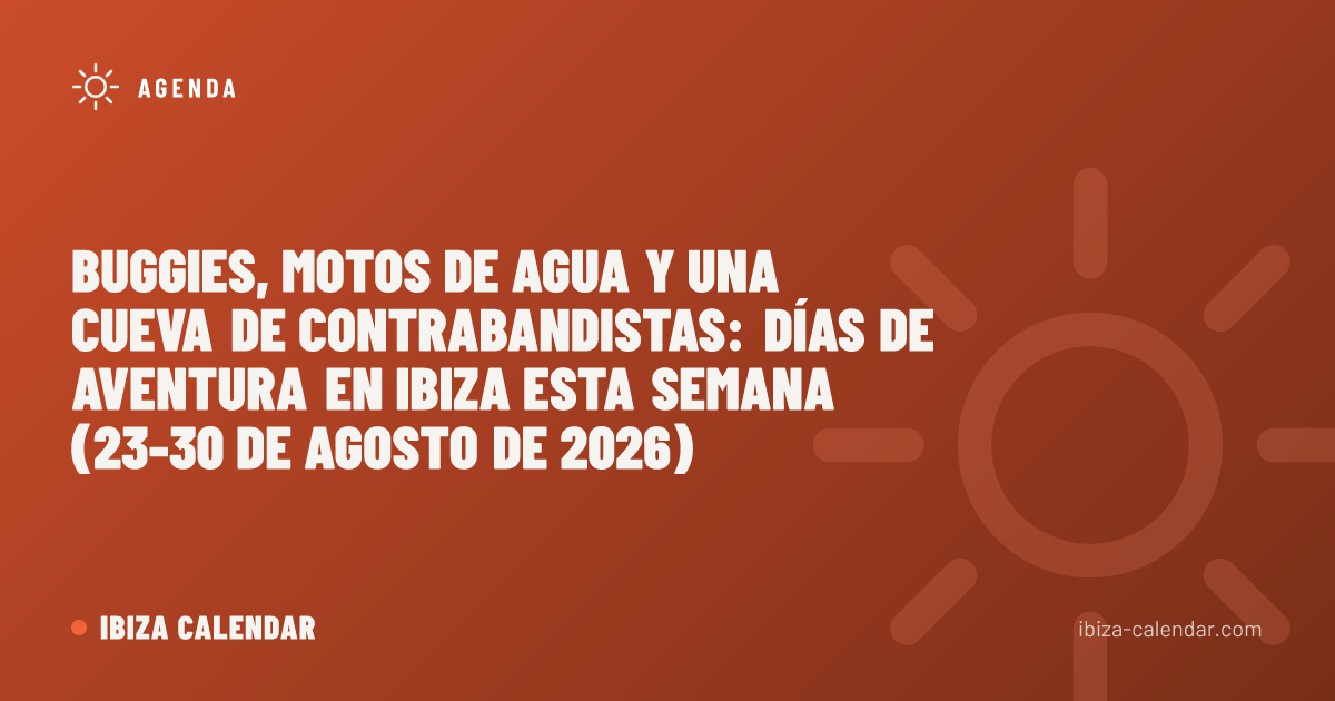 Buggies, motos de agua y una cueva de contrabandistas: días de aventura en Ibiza esta semana (23-30 de agosto de 2026)