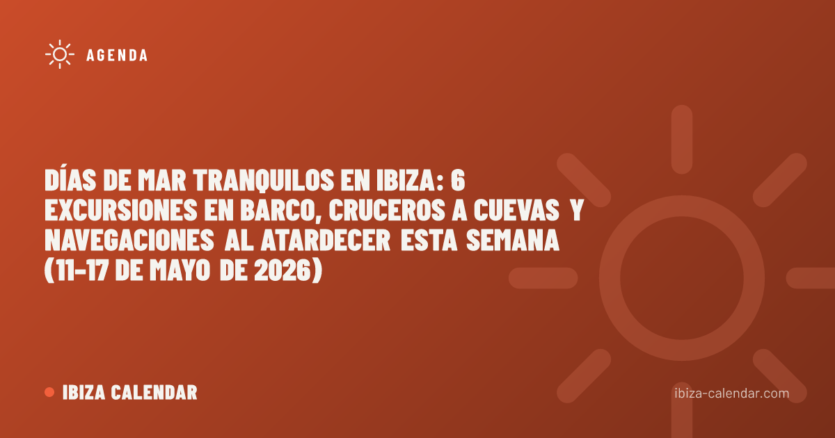 Días de mar tranquilos en Ibiza: 6 excursiones en barco, cruceros a cuevas y navegaciones al atardecer esta semana (11–17 de mayo de 2026)
