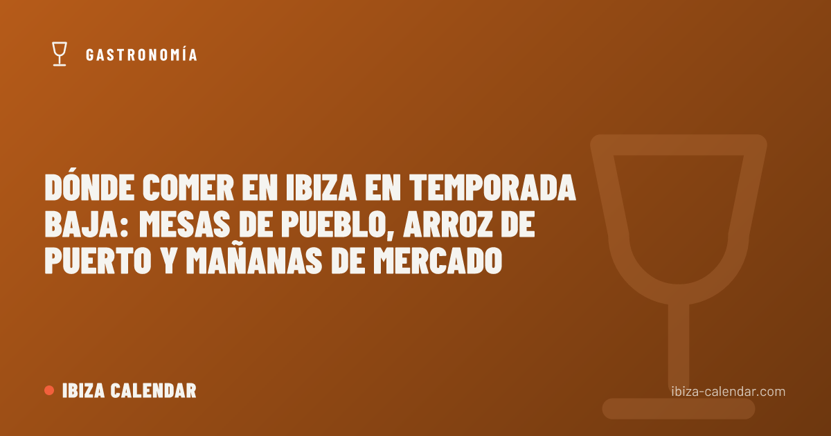 Dónde comer en Ibiza en temporada baja: mesas de pueblo, arroz de puerto y mañanas de mercado