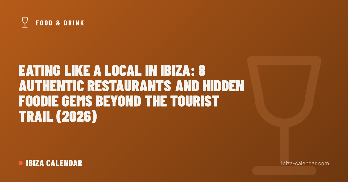 Eating Like a Local in Ibiza: 8 Authentic Restaurants and Hidden Foodie Gems Beyond the Tourist Trail (2026)