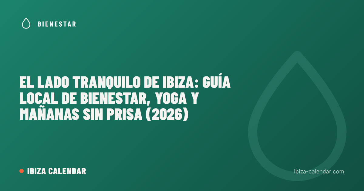 El lado tranquilo de Ibiza: guía local de bienestar, yoga y mañanas sin prisa (2026)