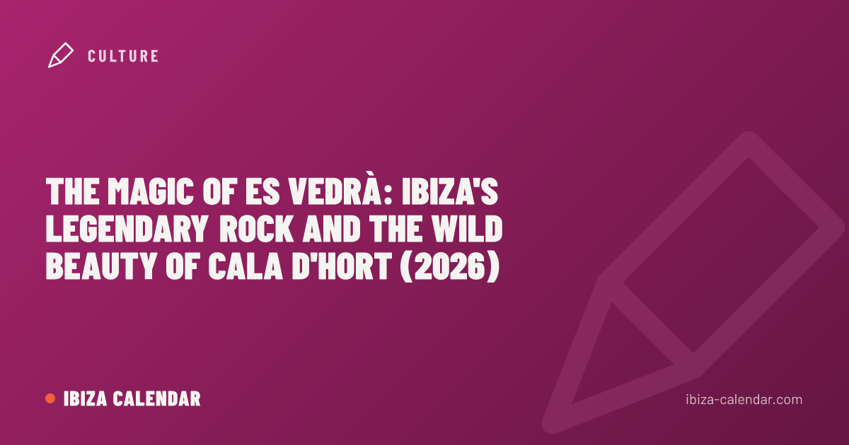 The Magic of Es Vedrà: Ibiza's Legendary Rock and the Wild Beauty of Cala d'Hort (2026)