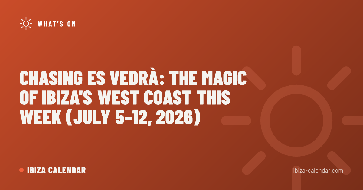 Chasing Es Vedrà: The Magic of Ibiza's West Coast This Week (July 5–12, 2026)